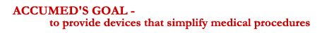 Accumed's Goal - to provide devices that simplify medical procedures.